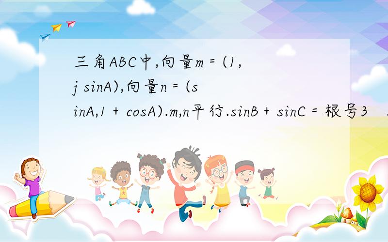 三角ABC中,向量m＝(1,j sinA),向量n＝(sinA,1＋cosA).m,n平行.sinB＋sinC＝根号3　sinA.求j范围.