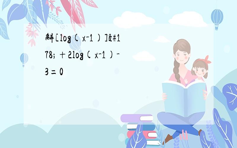 解[log(x-1)]²+2log(x-1)-3=0