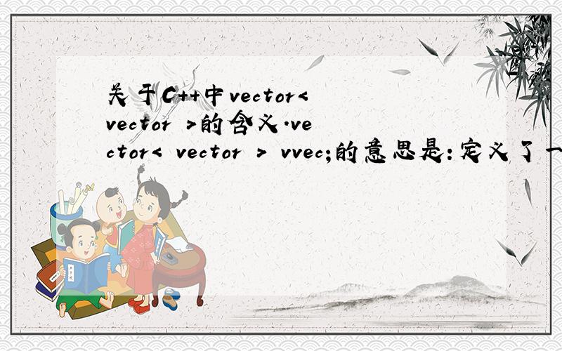 关于C++中vector< vector >的含义.vector< vector > vvec;的意思是:定义了一个vector,这个vector的element也是一个vector,那么我要问的是,对于内层的vector,编译系统知道每个element的size为sizeof(int),而对于外层