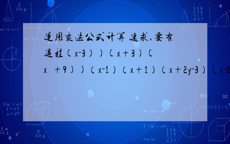 运用乘法公式计算 速求,要有过程(x-3))(x+3)(x²+9))（x-1）（x+1）（x+2y-3）（x-2y-3）（x+y）²（x-y）²（m-n+3）（m+n-3）