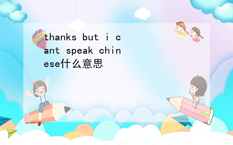 thanks but i cant speak chinese什么意思