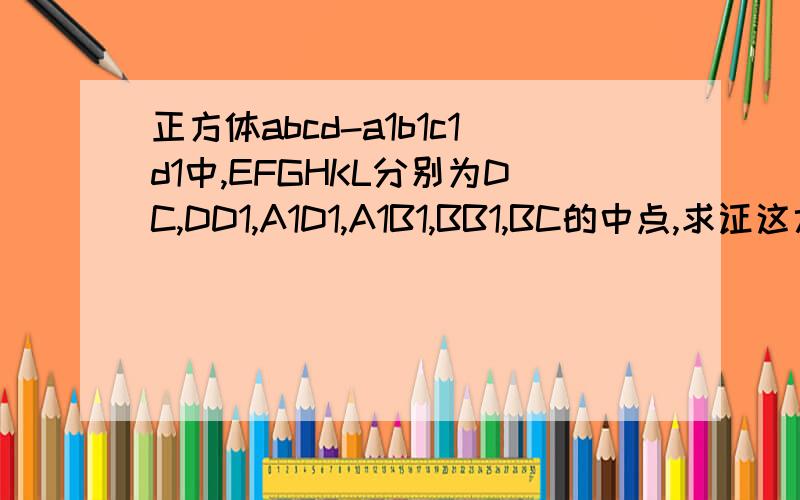 正方体abcd-a1b1c1d1中,EFGHKL分别为DC,DD1,A1D1,A1B1,BB1,BC的中点,求证这六点共面?