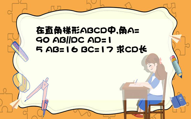 在直角梯形ABCD中,角A=90 AB//DC AD=15 AB=16 BC=17 求CD长