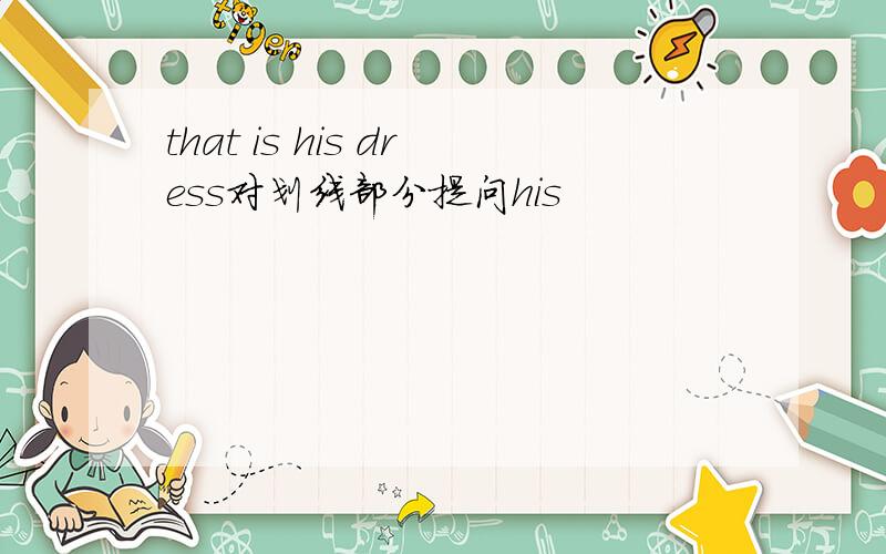 that is his dress对划线部分提问his