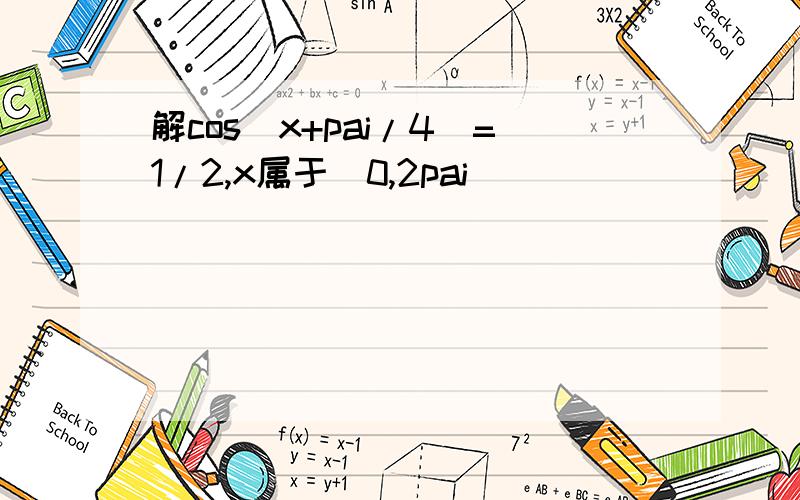 解cos(x+pai/4)=1/2,x属于(0,2pai)