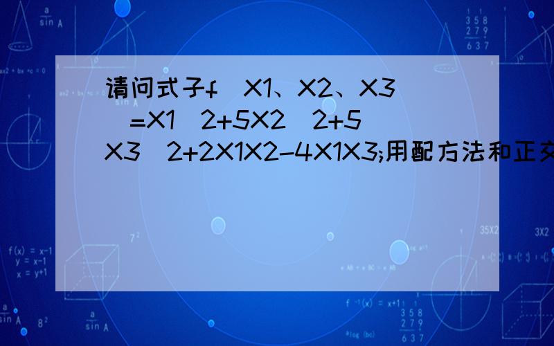 请问式子f(X1、X2、X3)=X1^2+5X2^2+5X3^2+2X1X2-4X1X3;用配方法和正交变化法求标准形,为什么结果不同?