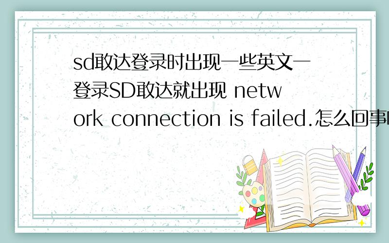 sd敢达登录时出现一些英文一登录SD敢达就出现 network connection is failed.怎么回事啊?