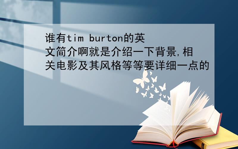 谁有tim burton的英文简介啊就是介绍一下背景,相关电影及其风格等等要详细一点的
