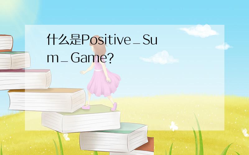 什么是Positive_Sum_Game?