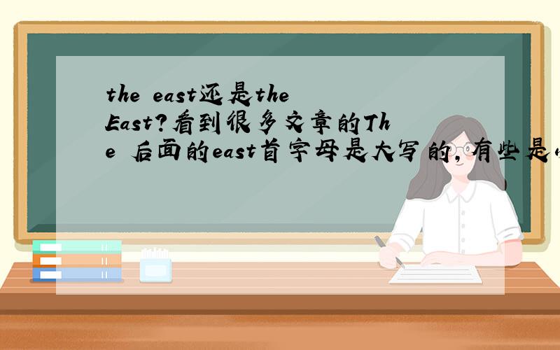the east还是the East?看到很多文章的The 后面的east首字母是大写的,有些是小写的,这个是 都可以 还是 在不同情况下不同?