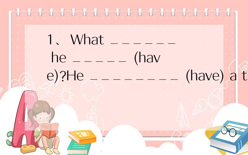 1、 What ______ he _____ (have)?He ________ (have) a toy plane.2、 My mother ________ not________用一般现在时