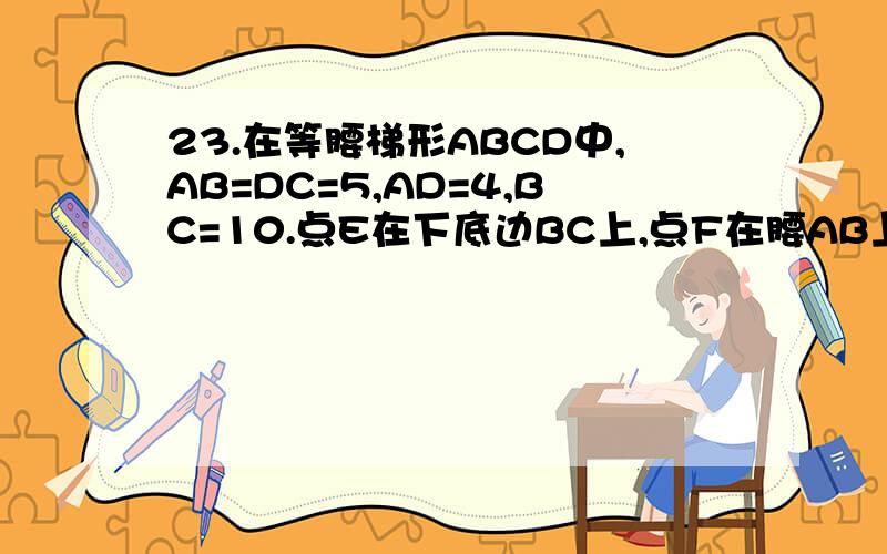 23.在等腰梯形ABCD中,AB=DC=5,AD=4,BC=10.点E在下底边BC上,点F在腰AB上.（1）若EF平分等腰梯形ABCD