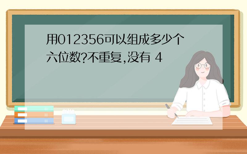 用012356可以组成多少个六位数?不重复,没有 4