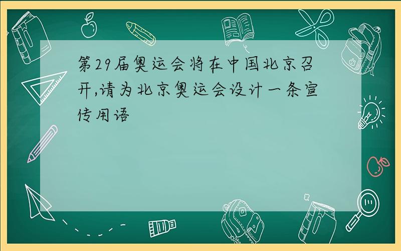 第29届奥运会将在中国北京召开,请为北京奥运会设计一条宣传用语