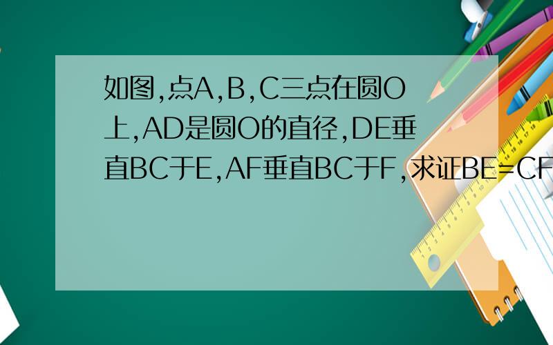如图,点A,B,C三点在圆O上,AD是圆O的直径,DE垂直BC于E,AF垂直BC于F,求证BE=CF