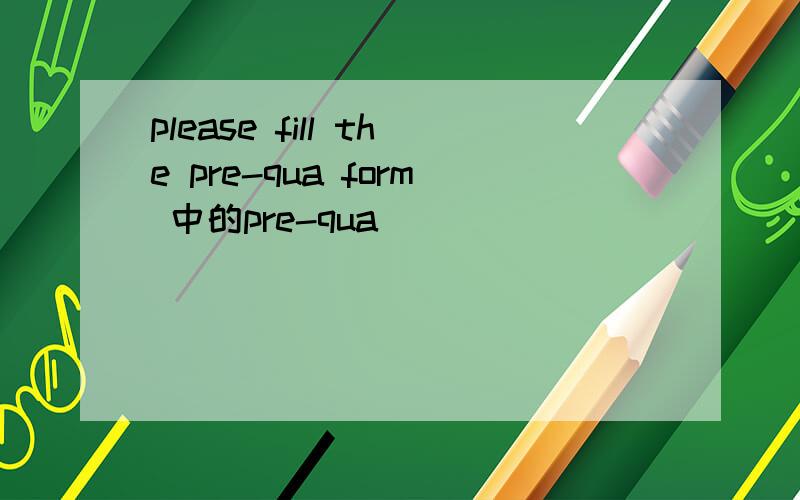 please fill the pre-qua form 中的pre-qua