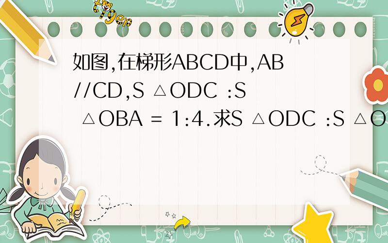 如图,在梯形ABCD中,AB//CD,S △ODC :S △OBA = 1:4.求S △ODC :S △OBC的值.如题所示,下列是图.