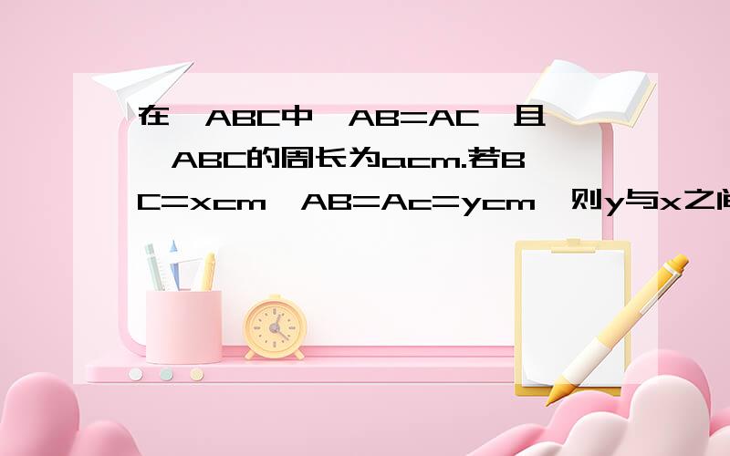 在△ABC中,AB=AC,且△ABC的周长为acm.若BC=xcm,AB=Ac=ycm,则y与x之间的关系是
