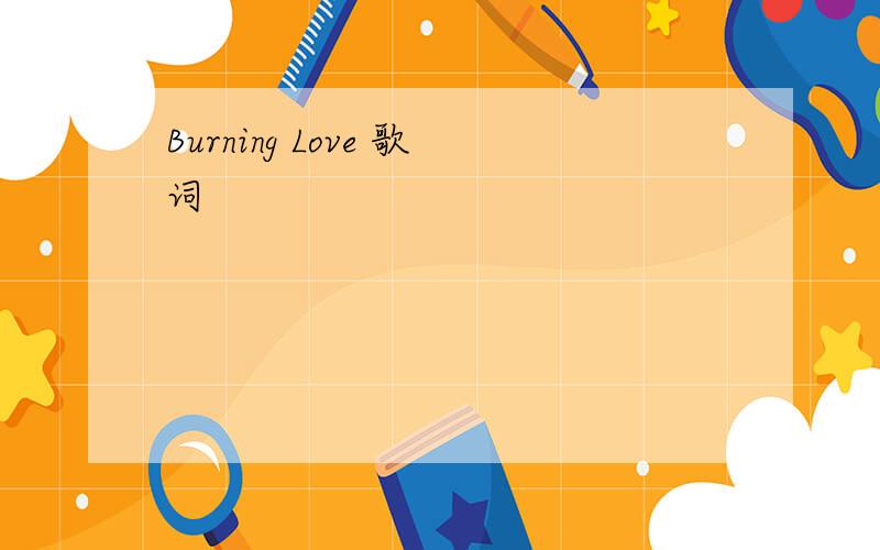 Burning Love 歌词