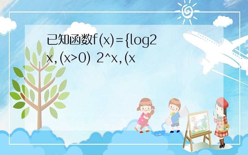 已知函数f(x)={log2x,(x>0) 2^x,(x