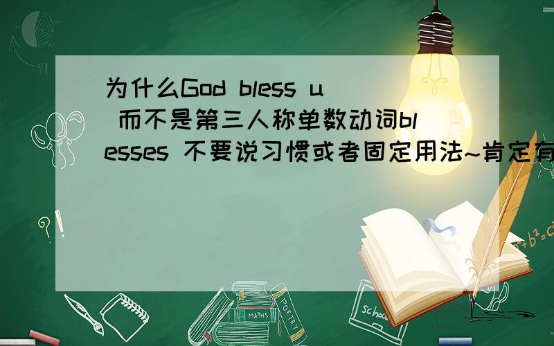 为什么God bless u 而不是第三人称单数动词blesses 不要说习惯或者固定用法~肯定有原因吧