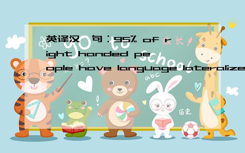 英译汉一句：95% of right handed people have language lateralized to the left hemisphere,and only very rarely to the right (about 5% of cases).