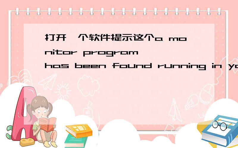 打开一个软件提示这个a monitor program has been found running in your system please,unload from memory and restart your program
