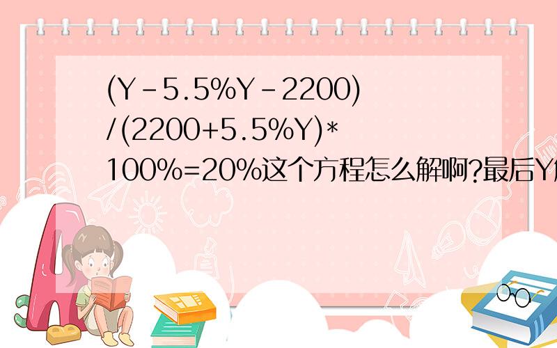 (Y-5.5%Y-2200)/(2200+5.5%Y)*100%=20%这个方程怎么解啊?最后Y解出来得2827,