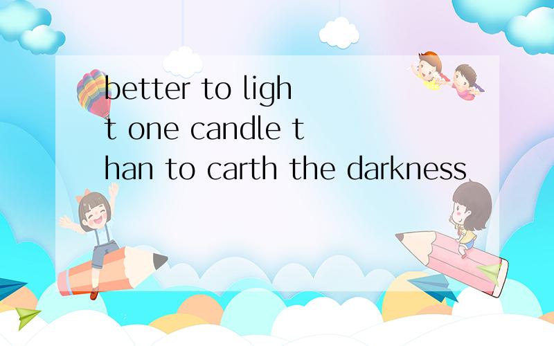 better to light one candle than to carth the darkness