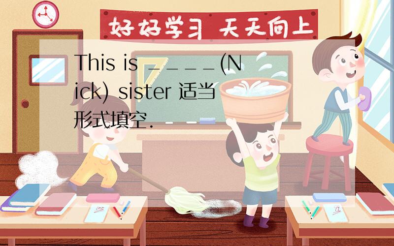 This is ____(Nick) sister 适当形式填空.