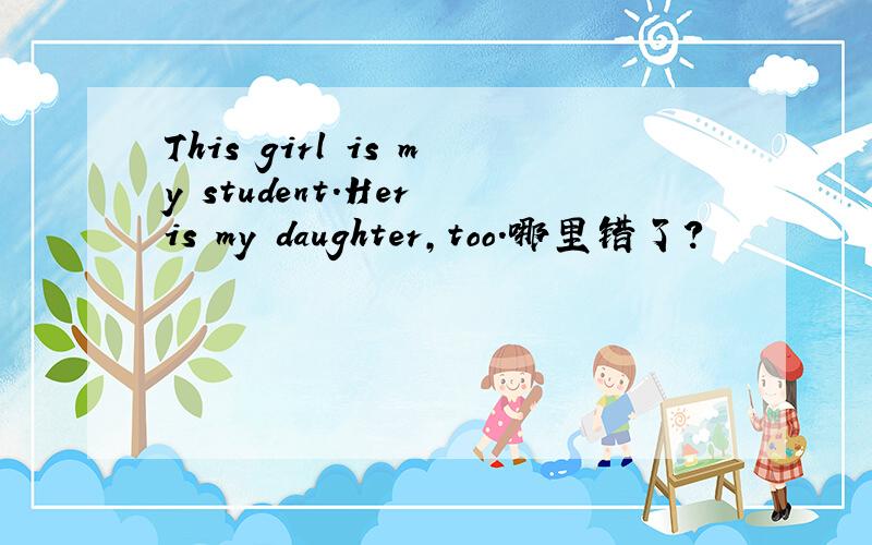 This girl is my student.Her is my daughter,too.哪里错了?