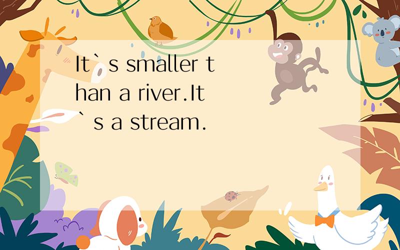 It`s smaller than a river.It`s a stream.