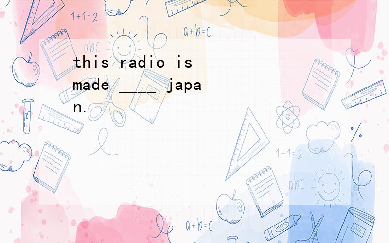 this radio is made ____ japan.