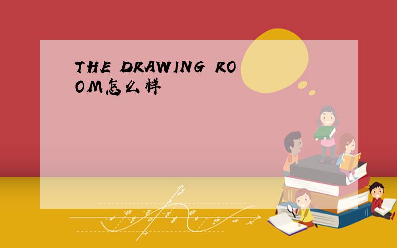 THE DRAWING ROOM怎么样
