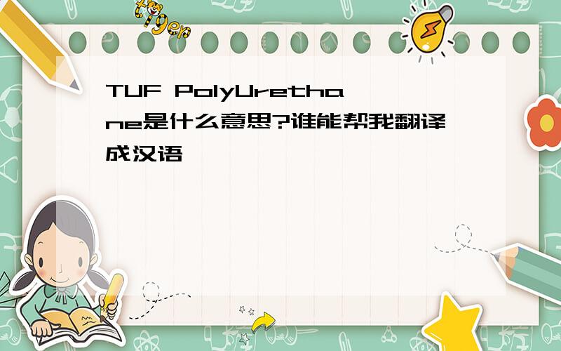 TUF PolyUrethane是什么意思?谁能帮我翻译成汉语