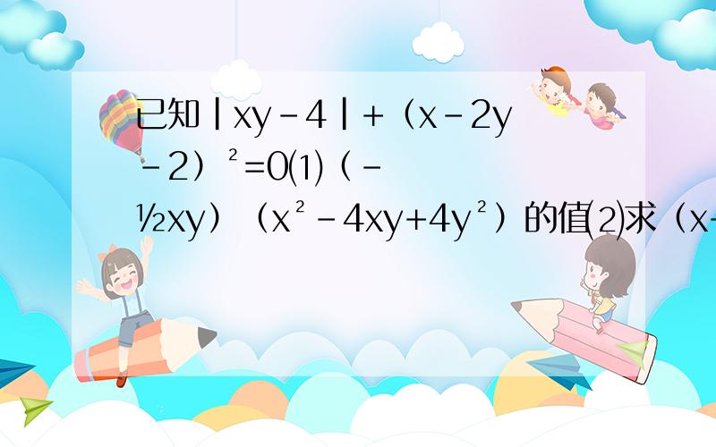 已知|xy-4|+（x-2y-2）²=0⑴（-½xy）（x²-4xy+4y²）的值⑵求（x+2y）²的值