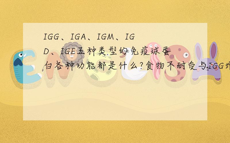 IGG、IGA、IGM、IGD、IGE五种类型的免疫球蛋白各种功能都是什么?食物不耐受与IGG增高有什么关系?