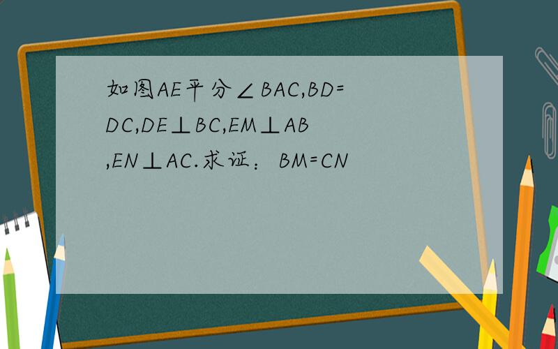 如图AE平分∠BAC,BD=DC,DE⊥BC,EM⊥AB,EN⊥AC.求证：BM=CN