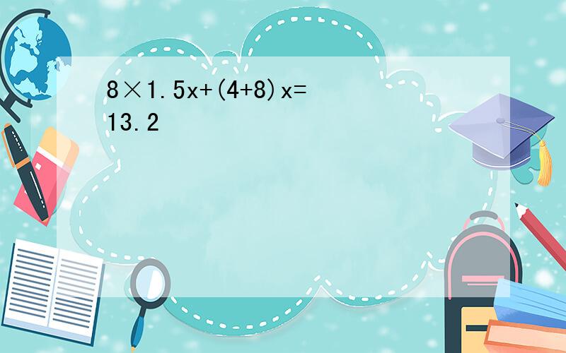 8×1.5x+(4+8)x=13.2