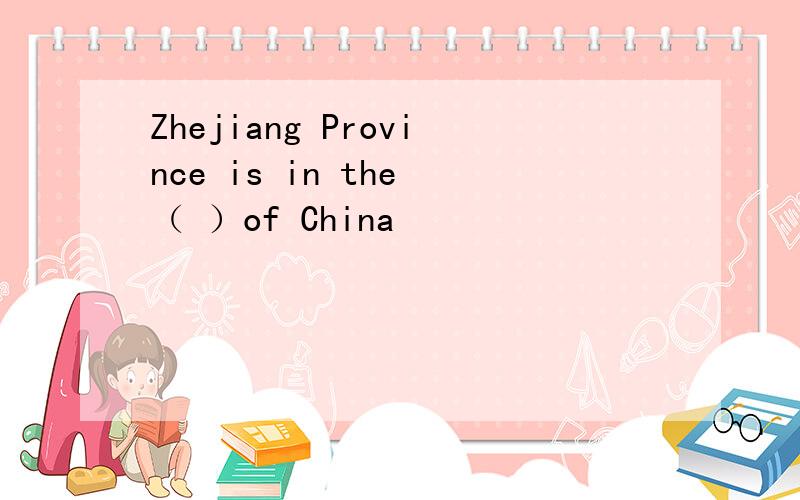 Zhejiang Province is in the （ ）of China