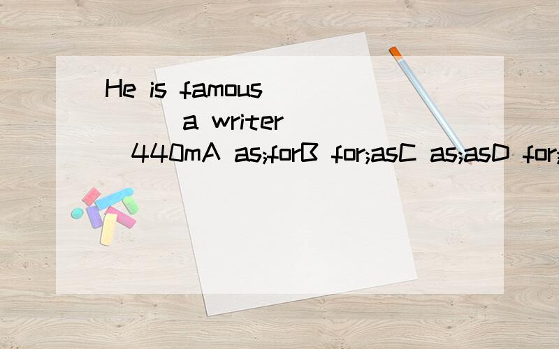 He is famous ____a writer____440mA as;forB for;asC as;asD for;for