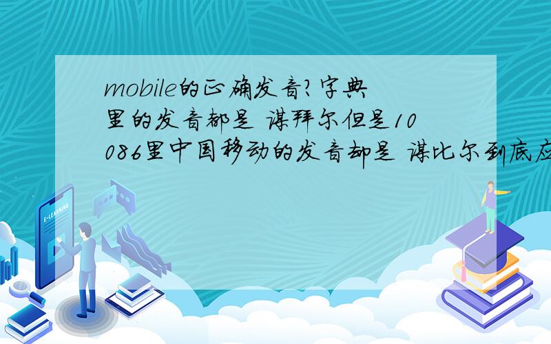 mobile的正确发音?字典里的发音都是 谋拜尔但是10086里中国移动的发音却是 谋比尔到底应该怎么发?