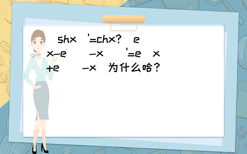 (shx)'=chx?[e^x-e^(-x)]'=e^x+e^(-x)为什么哈？