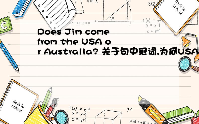 Does Jim come from the USA or Australia? 关于句中冠词,为何USA前加the 而Australia前不加