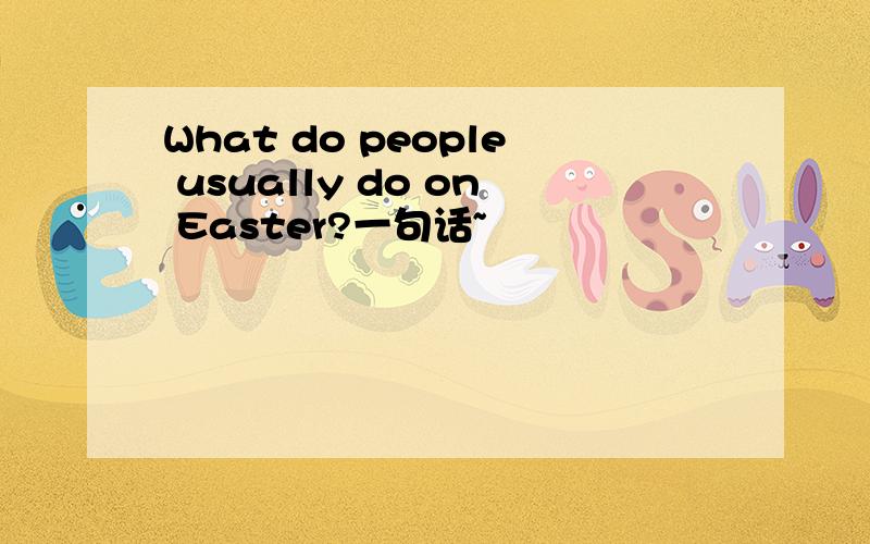 What do people usually do on Easter?一句话~