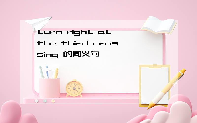 turn right at the third crossing 的同义句