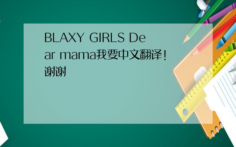 BLAXY GIRLS Dear mama我要中文翻译!谢谢