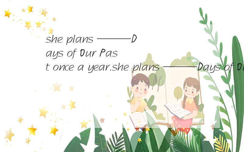 she plans ———Days of Our Past once a year.she plans ———Days of Our Past once a year.A.watch B.watches C.to watch D.watched.I hope _____you again some day.A.to see B.sees C.saw D.seeThe news ____ important to me.A.is B.are C.to be D.be.My