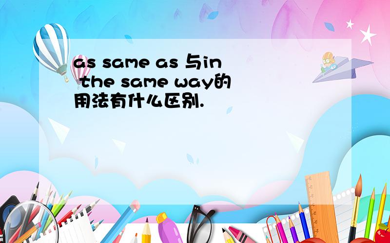as same as 与in the same way的用法有什么区别.