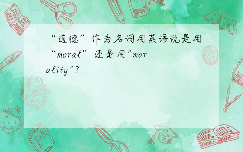 “道德”作为名词用英语说是用“moral”还是用